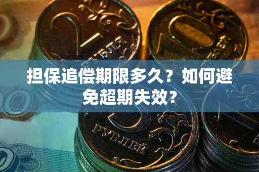 济南担保追偿期限多久?如何避免超期失效? 济南担保追偿期限多久?如何避免超期失效?