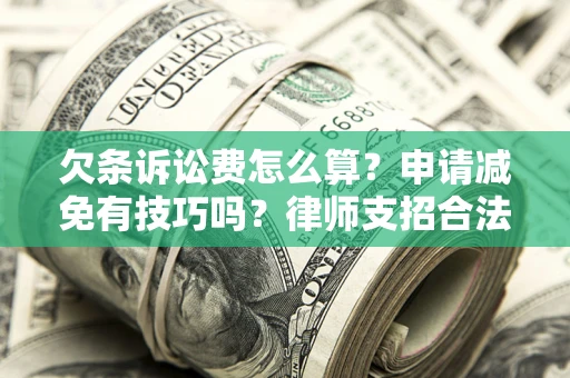 济南欠条诉讼费怎么算？申请减免有技巧吗？律师支招合法省钱