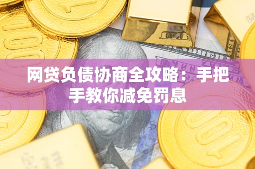 济南网贷负债协商全攻略：手把手教你减免罚息