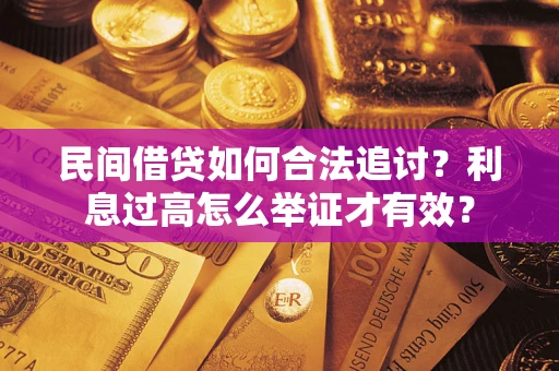 济南民间借贷如何合法追讨？利息过高怎么举证才有效？