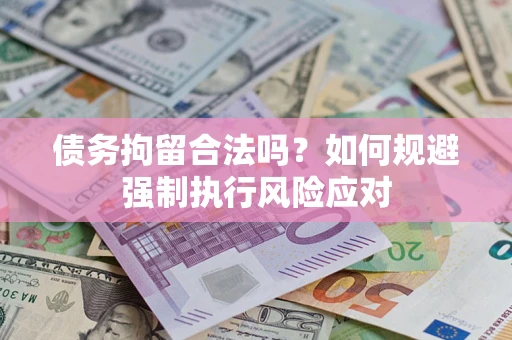 济南债务拘留合法吗？如何规避强制执行风险应对