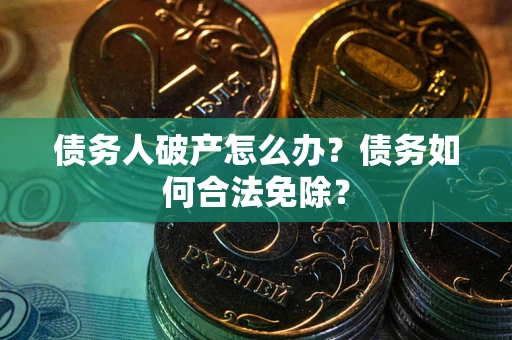 济南债务人破产怎么办？债务如何合法免除？