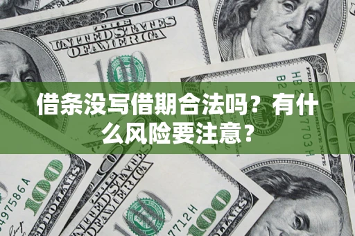 济南借条没写借期合法吗？有什么风险要注意？