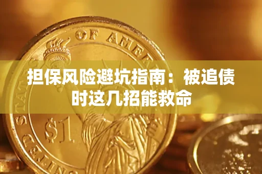 济南担保风险避坑指南：被追债时这几招能救命