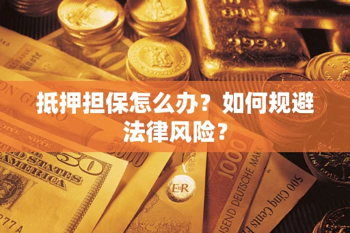 济南抵押担保怎么办？如何规避法律风险？