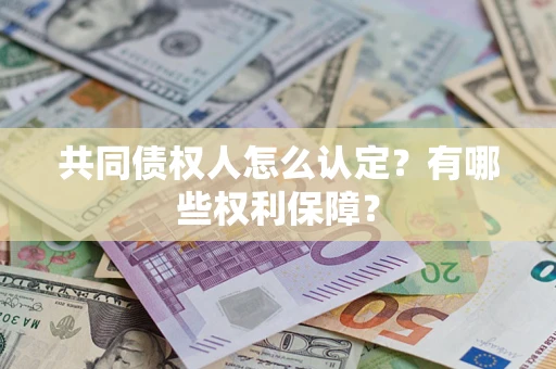 济南共同债权人怎么认定？有哪些权利保障？