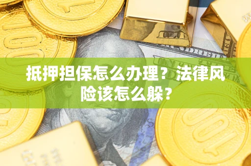 济南抵押担保怎么办理？法律风险该怎么躲？