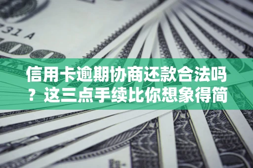 济南信用卡逾期协商还款合法吗？这三点手续比你想象得简单