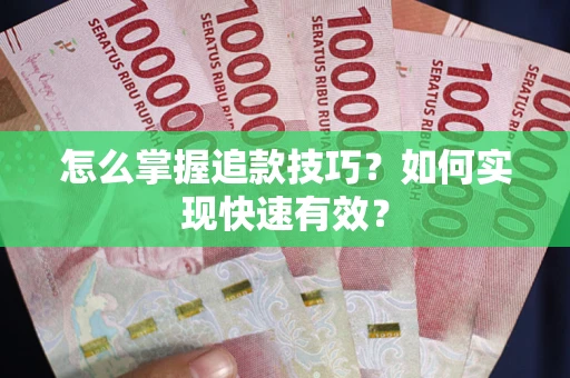 济南怎么掌握追款技巧？如何实现快速有效？