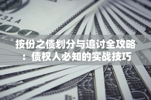 济南按份之债划分与追讨全攻略：债权人必知的实战技巧