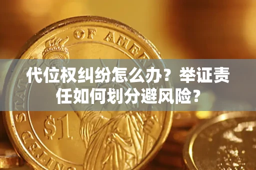 济南代位权纠纷怎么办？举证责任如何划分避风险？