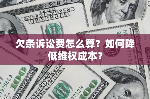 济南欠条诉讼费怎么算？如何降低维权成本？