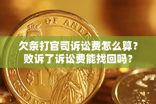 济南欠条打官司诉讼费怎么算？败诉了诉讼费能找回吗？