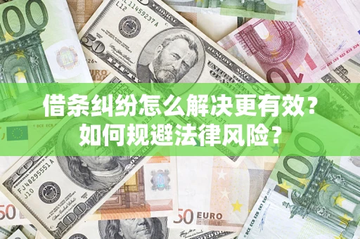 济南借条纠纷怎么解决更有效？如何规避法律风险？