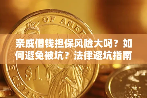 济南亲戚借钱担保风险大吗？如何避免被坑？法律避坑指南