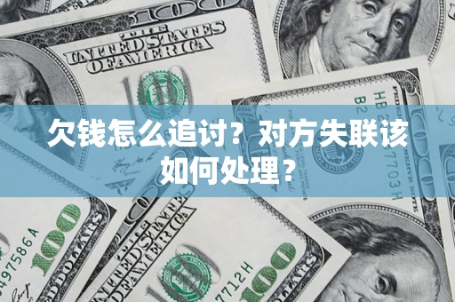 济南欠钱怎么追讨？对方失联该如何处理？