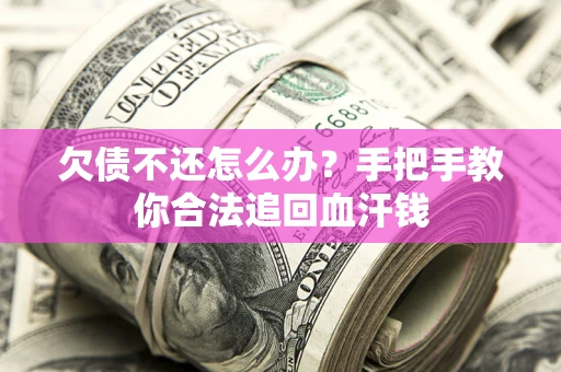 济南欠债不还怎么办?手把手教你合法追回血汗钱 济南欠债不还怎么办?手把手教你合法追回血汗钱