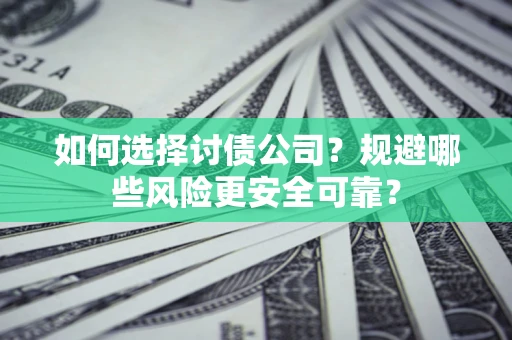 济南如何选择讨债公司？规避哪些风险更安全可靠？