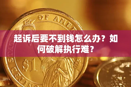 济南起诉后要不到钱怎么办？如何破解执行难？