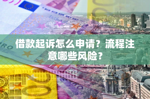 济南借款起诉怎么申请？流程注意哪些风险？