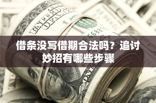 济南借条没写借期合法吗？追讨妙招有哪些步骤