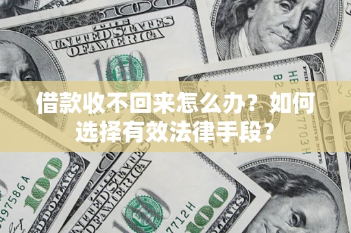 济南借款收不回来怎么办？如何选择有效法律手段？