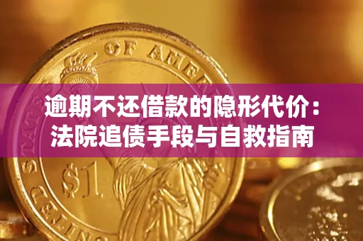 济南逾期不还借款的隐形代价：法院追债手段与自救指南