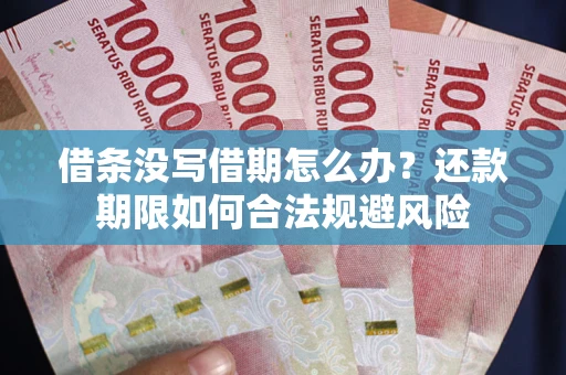 济南借条没写借期怎么办？还款期限如何合法规避风险