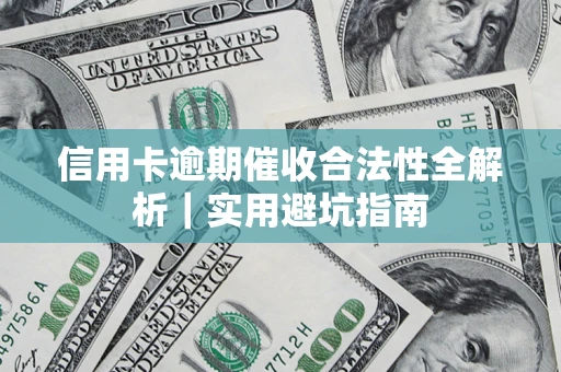 济南信用卡逾期催收合法性全解析｜实用避坑指南